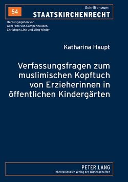 Verfassungsfragen zum muslimischen Kopftuch von Erzieherinnen in öffentlichen Kindergärten von Haupt,  Katharina