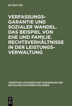 Verfassungsgarantie und sozialer Wandel. Das Beispiel von Ehe und Familie. Rechtsverhältnisse in der Leistungsverwaltung von Campenhausen,  Axel von, Fleiner-Gerster,  Thomas, Krause,  Peter, Öhlinger,  Theo, Steiger,  Heinhard