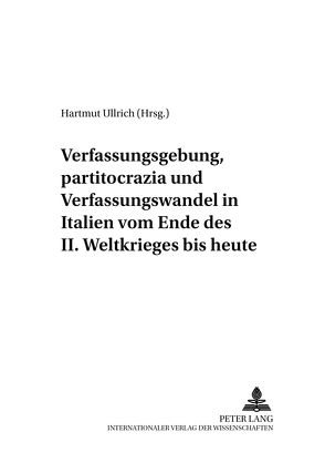 Verfassungsgebung, «partitocrazia» und Verfassungswandel in Italien vom Ende des II. Weltkrieges bis heute von Ullrich,  Hartmut