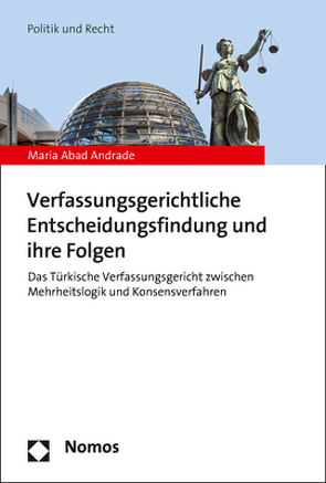 Verfassungsgerichtliche Entscheidungsfindung und ihre Folgen von Abad Andrade,  Maria