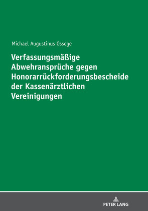 Verfassungsmäßige Abwehransprüche gegen Honorarrückforderungsbescheide der Kassenärztlichen Vereinigungen von Ossege,  Michael