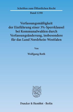 Verfassungsmäßigkeit der Einführung einer 3%-Sperrklausel bei Kommunalwahlen durch Verfassungsänderung, insbesondere für das Land Nordrhein-Westfalen. von Roth,  Wolfgang