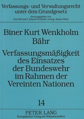 Verfassungsmäßigkeit des Einsatzes der Bundeswehr im Rahmen der Vereinten Nationen von Bähr,  Biner