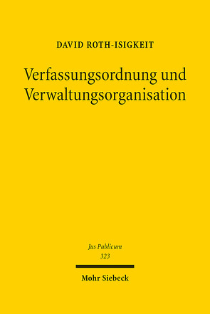 Verfassungsordnung und Verwaltungsorganisation von Roth-Isigkeit,  David