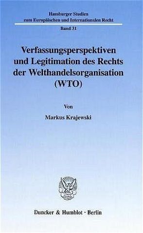 Verfassungsperspektiven und Legitimation des Rechts der Welthandelsorganisation (WTO). von Krajewski,  Markus