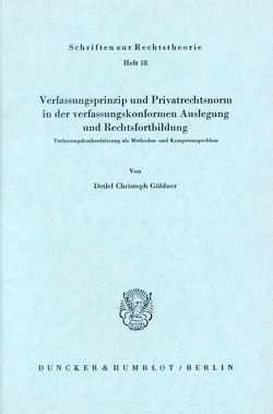 Verfassungsprinzip und Privatrechtsnorm in der verfassungskonformen Auslegung und Rechtsfortbildung. von Göldner,  Detlef Christoph