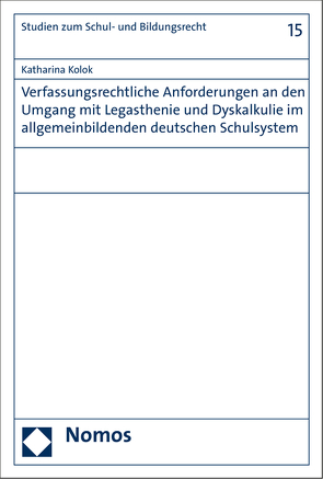 Verfassungsrechtliche Anforderungen an den Umgang mit Legasthenie und Dyskalkulie im allgemeinbildenden deutschen Schulsystem von Kolok,  Katharina