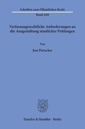 Verfassungsrechtliche Anforderungen an die Ausgestaltung staatlicher Prüfungen. von Pietzcker,  Jost