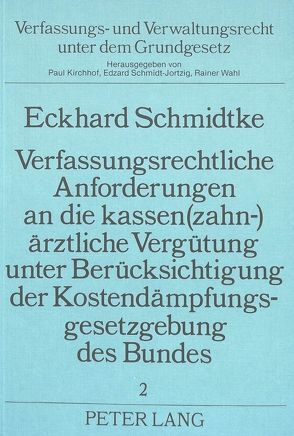 Verfassungsrechtliche Anforderungen an die kassen(zahn-)ärztliche Vergütung unter Berücksichtigung der Kostendämpfungsgesetzgebung des Bundes von Schmidkte,  Eckhard