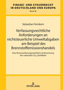 Verfassungsrechtliche Anforderungen an nichtsteuerliche Umweltabgaben am Beispiel des Brennstoffemissionshandels von Fernkorn,  Sebastian