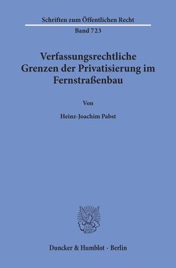 Verfassungsrechtliche Grenzen der Privatisierung im Fernstraßenbau. von Pabst,  Heinz-Joachim