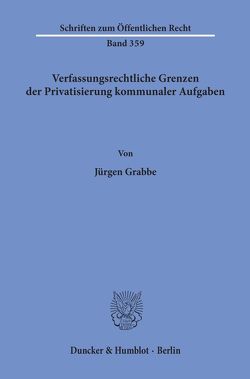 Verfassungsrechtliche Grenzen der Privatisierung kommunaler Aufgaben. von Grabbe,  Jürgen