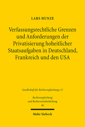 Verfassungsrechtliche Grenzen und Anforderungen der Privatsierung hoheitlicher Staatsaufgaben in Deutschland, Frankreich und den USA von Hunze,  Lars