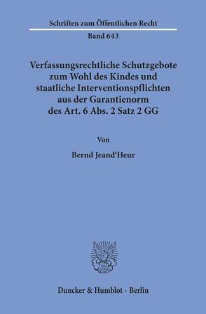 Verfassungsrechtliche Schutzgebote zum Wohl des Kindes und staatliche Interventionspflichten aus der Garantienorm des Art. 6 Abs. 2 Satz 2 GG. von Jeand'Heur,  Bernd