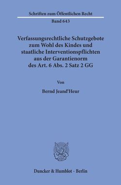 Verfassungsrechtliche Schutzgebote zum Wohl des Kindes und staatliche Interventionspflichten aus der Garantienorm des Art. 6 Abs. 2 Satz 2 GG. von Jeand'Heur,  Bernd