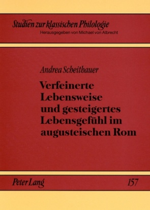 Verfeinerte Lebensweise und gesteigertes Lebensgefühl im augusteischen Rom von Scheithauer,  Andrea