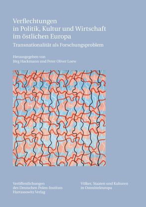 Verflechtungen in Politik, Kultur und Wirtschaft im östlichen Europa von Hackmann,  Jörg, Loew,  Peter Oliver