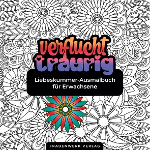 Verflucht traurig Liebeskummer-Ausmalbuch für Erwachsene von Verlag,  Frauenwerk