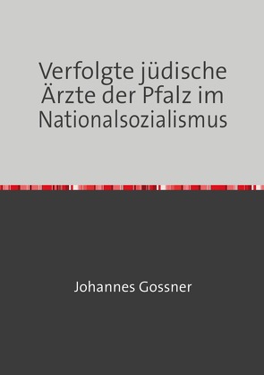 Verfolgte jüdische Ärzte der Pfalz im Nationalsozialismus von Goßner,  Johannes