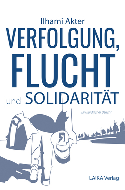 Verfolgung, Flucht und Solidarität von Akter,  Ilhami