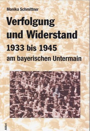 Verfolgung und Widerstand 1933-1945 am bayerischen Untermain von Schmittner,  Monika