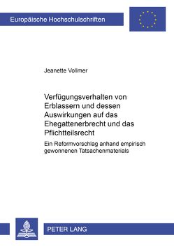 Verfügungsverhalten von Erblassern und dessen Auswirkungen auf das Ehegattenerbrecht und das Pflichtteilsrecht von Vollmer,  Jeanette