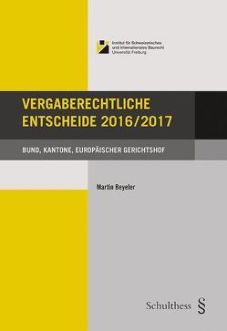 Vergaberechtliche Entscheide 2016/2017 von Beyeler,  Martin