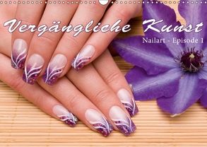 Vergängliche Kunst – Nailart Episode 1 (Wandkalender 2018 DIN A3 quer) von Hähnel,  Christoph