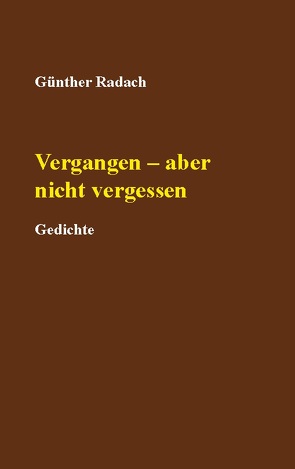 Vergangen – aber nicht vergessen von Radach,  Günther