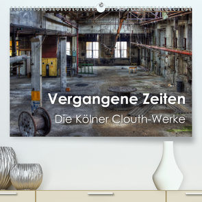 Vergangene Zeiten – Die Kölner Clouth-Werke (Premium, hochwertiger DIN A2 Wandkalender 2021, Kunstdruck in Hochglanz) von Brüggen // www.peterbrueggen.de,  Peter