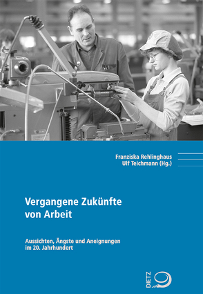 Vergangene Zukünfte von Arbeit von Rehlinghaus,  Franziska, Teichmann,  Ulf