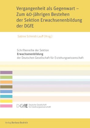 Vergangenheit als Gegenwart – Zum 40-jährigen Bestehen der Sektion Erwachsenenbildung der DGfE von Schmidt-Lauff,  Sabine