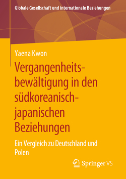 Vergangenheitsbewältigung in den südkoreanisch-japanischen Beziehungen von Kwon,  Yaena