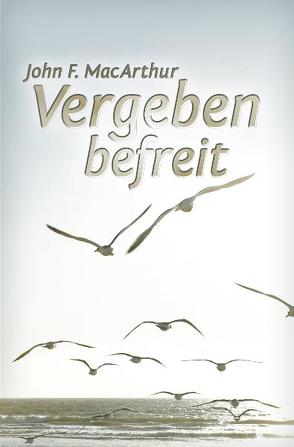 Vergeben befreit von Baum,  Markus, Binder,  Lucian, MacArthur,  John F