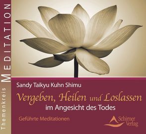 Vergeben, Heilen und Loslassen im Angesicht des Todes von Kuhn Shimu,  Sandy Taikyu