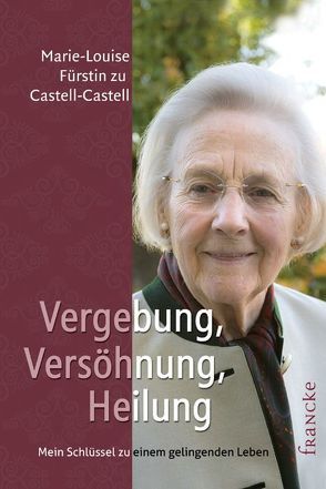 Vergebung, Versöhnung, Heilung von Fürstin zu Castell-Castell,  Marie-Louise