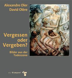 Vergessen oder Vergeben von Klarsfeld,  Beate, Klarsfeld,  Serge, Oler,  Alexandre, Olère,  David, Schönbach,  Marianne