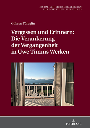 Vergessen und Erinnern: Die Verankerung der Vergangenheit in Uwe Timms Werken von Türegün,  Gökçen