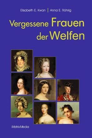 Vergessene Frauen der Welfen von Kwan,  Elisabeth E., Röhrig,  Anna Eunike, Steckhan,  Peter