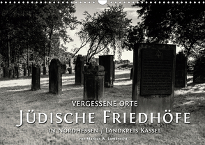 Vergessene Orte: Jüdische Friedhöfe in Nordhessen / Landkreis Kassel (Wandkalender 2021 DIN A3 quer) von W. Lambrecht,  Markus