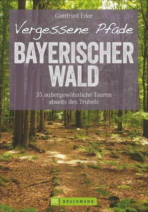 Vergessene Pfade Bayerischer Wald von Eder,  Gottfried