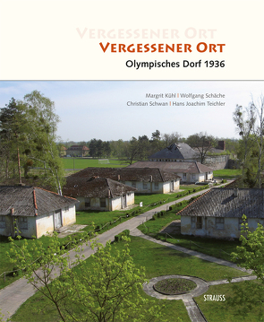 Vergessener Ort – Olympisches Dorf 1936 von Kühl,  Margrit, Schäche,  Wolfgang, Schwan,  Christian, Strauß,  Jürgen, Strauss,  Katharina, Teichler,  Hans-Joachim, Wendt,  Horst