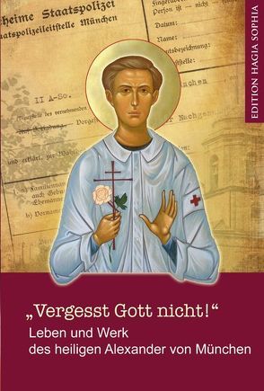 „Vergesst Gott nicht!“ — Leben und Werk des heiligen Alexander (Schmorell) von München . von Chramow,  Igor, Fernbach,  Gregor, Kaufmann,  Ursula