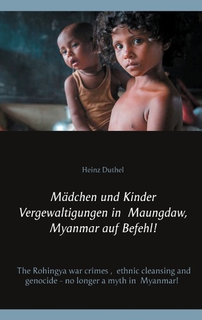 Mädchen und Kinder Vergewaltigungen in Maungdaw, Myanmar auf Befehl! von Duthel,  Heinz