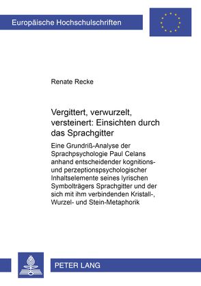 Vergittert, verwurzelt, versteinert: Einsichten durch das «Sprachgitter» von Recke,  Renate