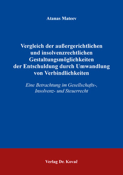 Vergleich der außergerichtlichen und insolvenzrechtlichen Gestaltungsmöglichkeiten der Entschuldung durch Umwandlung von Verbindlichkeiten von Mateev,  Atanas