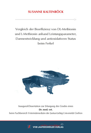 Vergleich der Bioeffizienz von DL-Methionin und L-Methionin anhand Leistungsparameter, Darmentwicklung und antioxidativem Status beim Ferkel von Kaltenböck,  Susanne