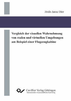 Vergleich der visuellen Wahrnehmung von realen und virtuellen Umgebungen am Beispiel einer Flugzeugkabine von Därr,  Jördis J