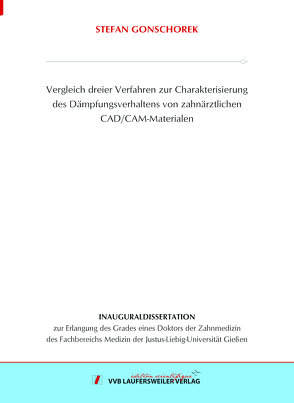 Vergleich dreier Verfahren zur Charakterisierung des Dämpfungsverhaltens von zahnärztlichen CAD/CAM-Materialen von Gonschorek,  Stefan