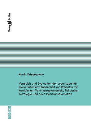 Vergleich und Evaluation der Lebensqualität sowie Patientenzufriedenheit von Patienten mit korrigiertem Ventrikelseptumdefekt, Fallotscher Tetralogie und nach Herztransplantation von Kriegesmann,  Armin